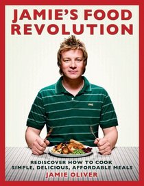 Jamie's Food Revolution: Rediscover How to Cook Simple, Delicious, Affordable Meals