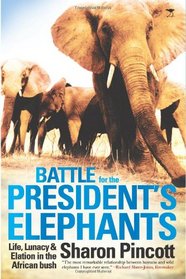 Battle for the President's Elephants: Life, Lunacy & Elation in the African Bush