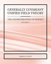 Generally Covariant Unified Field Theory - The Geometrization of Physics - Volume V