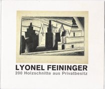 Lyonel Feininger: 200 Holzschnitte aus Privatbesitz : Kunstverein Ludwigsburg, 12. November 1995 bis 14. Januar 1996 : Stadtische Kunstsammlungen Chemnitz, ... Juni bis 18. September 1996 (German Edition)