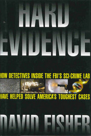 Hard Evidence: How Detectives Inside the FBI's Sci-Crime Lab have Helped Solve America's Toughest Cases