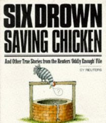 Six Drown Saving Chicken: And Other True Stories from the Reuters 