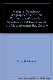 Margaret Winthrop: Biography of a Puritan Woman, the Wife of John Winthrop, First Governor of the Massachusetts Bay Colony
