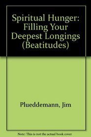 Spiritual Hunger: Filling Your Deepest Longings (Beatitudes)