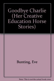 Goodbye Charlie (Her Creative Education Horse Stories)