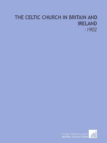The Celtic Church in Britain and Ireland: -1902