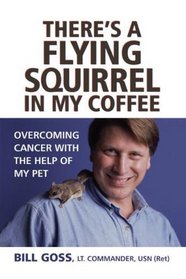 There's a Flying Squirrel in My Coffee: Overcoming Cancer with the Help of My Pet