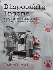 Disposable Income: A True Story of Sex, Greed and Im-purr-fect Murder