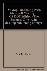 Desktop Publishing With Microsoft Word 5.0: MS-DOS Edition (The Business One Irwin desktop publishing library)