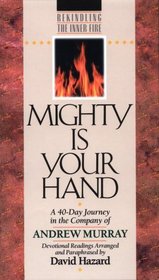 Mighty Is Your Hand: A 40-Day Journey in the Company of Andrew Murray (Rekindling the Inner Fire)
