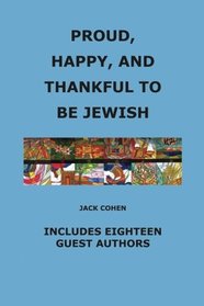 Proud, Happy, and Thankful to be Jewish: Includes Eighteen Guest Authors