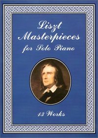 Liszt Masterpieces for Solo Piano : 13 Works
