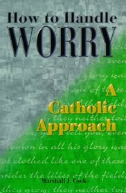 How to Handle Worry: A Catholic Approach (Spiritual Resources)