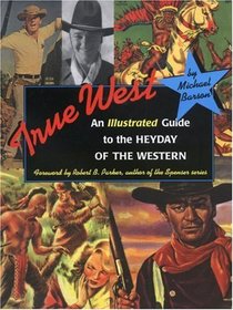 True West: An Illustrated Guide to the Heyday of the Western