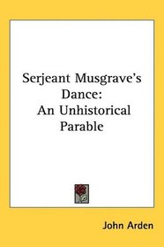 Serjeant Musgrave's Dance: An Unhistorical Parable