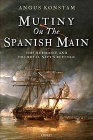 Mutiny on the Spanish Main: HMS Hermione and the Royal Navy?s revenge