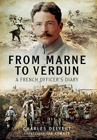 From the Marne to Verdun: The War Diary of Captain Charles Delvert, 101st Infantry, 1914-1916