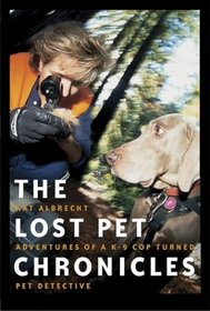 The Lost Pet Chronicles : Adventures of a K-9 Cop Turned Pet Detective