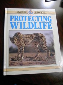 Protecting Wildlife (Conserving Our World)
