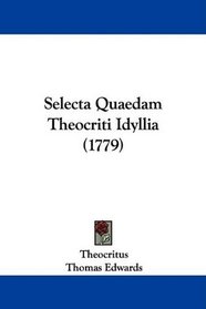 Selecta Quaedam Theocriti Idyllia (1779) (Latin Edition)