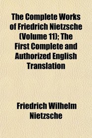 The Complete Works of Friedrich Nietzsche (Volume 11); The First Complete and Authorized English Translation