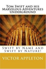 Tom Swift and his Marvelous Adventures Underground: Swift by Name and Swift by Nature!