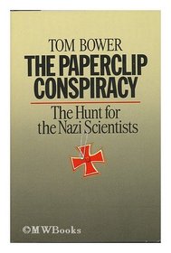 The Paperclip Conspiracy: The Hunt for the Nazi Scientists