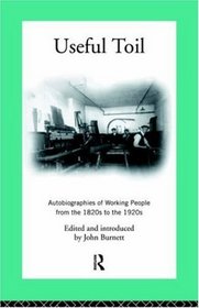 Useful Toil: Autobiographies of Working People from the 1820s to the 1920s (Modern British History)