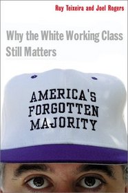 America's Forgotten Majority: Why the White Working Class Still Matters