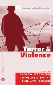 Terror and Violence: Imagination and the Unimaginable (Anthropology, Culture and Society)