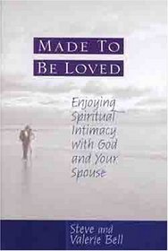 Made to Be Loved: Enjoying Spiritual Intimacy With God and Your Spouse
