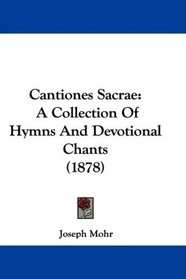 Cantiones Sacrae: A Collection Of Hymns And Devotional Chants (1878)