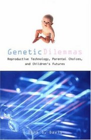 Genetic Dilemmas: Reproductive Technology, Parental Choices, and Children's Futures (Reflective Bioethics)