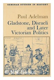 Gladstone, Disraeli and later Victorian politics (Seminar studies in history)