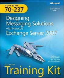 MCITP Self-Paced Training Kit (Exam 70-237): Designing Messaging Solutions with Microsoft Exchange Server 2007