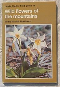 Lewis Clark's Field guide to wild flowers of the mountains in the Pacific Northwest