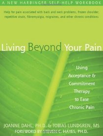 Living Beyond Your Pain: Using Acceptance & Commitment Therapy to Ease Chronic Pain