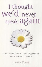 I Thought We'd Never Speak Again: The Road from Estrangement to Reconciliation