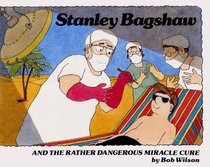 Stanley Bagshaw  the Rather Dangerous Miracle Cure
