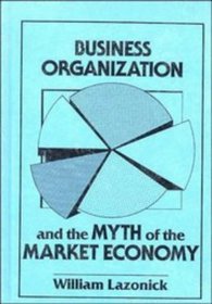 Business Organization and the Myth of the Market Economy