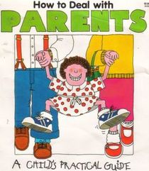 How to Deal With Parents (Child's Practical Guide)