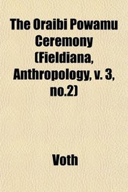 The Oraibi Powamu Ceremony (Fieldiana, Anthropology, v. 3, no.2)