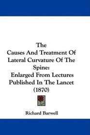 The Causes And Treatment Of Lateral Curvature Of The Spine: Enlarged From Lectures Published In The Lancet (1870)