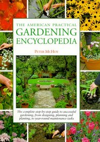 The American Practical Gardening Encyclopedia: The Complete Step-By-Step Guide to Successful Gardening, from Designing, Planning and Planting, to Year-Round Maintenance Tasks
