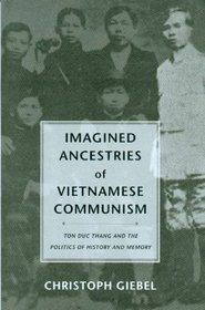Imagined Ancestries Of Vietnamese Communism: Ton Duc Thang And The Politics Of History And Memory