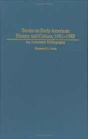 Books on Early American History and Culture, 1981-1985 : An Annotated Bibliography (Bibliographies and Indexes in American History)