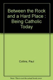 Between the Rock and a Hard Place : Being Catholic Today