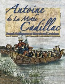 Antoine De La Mothe Cadillac: French Settlements at Detroit And Louisiana (In the Footsteps of Explorers)