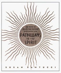 Pathways to the Spirit : 100 Ways to Bring the Sacred Into Daily Life