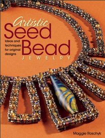 Artistic Seed Bead Jewelry: Ideas and Techniques for Original Designs